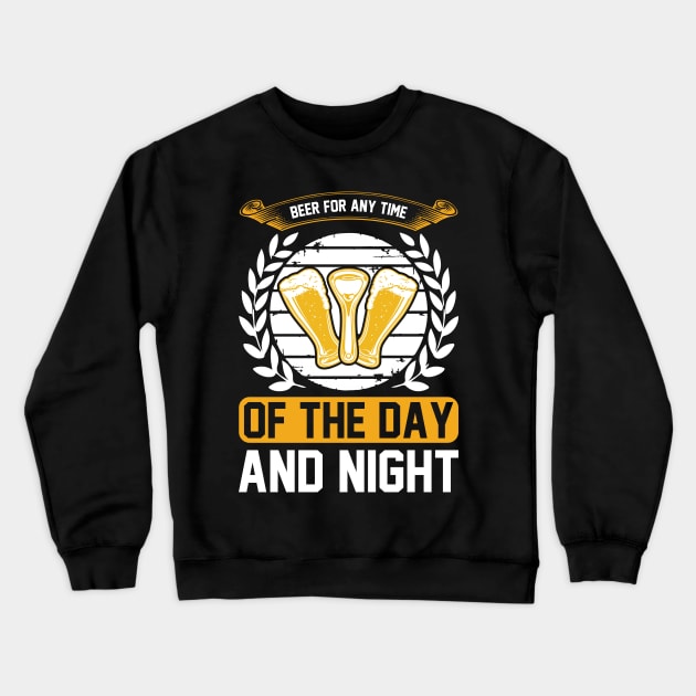 Beer For Any Time Of The Day And Night T Shirt For Women Men Crewneck Sweatshirt by QueenTees